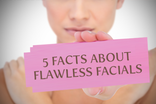 5 Facts About Flawless Facials